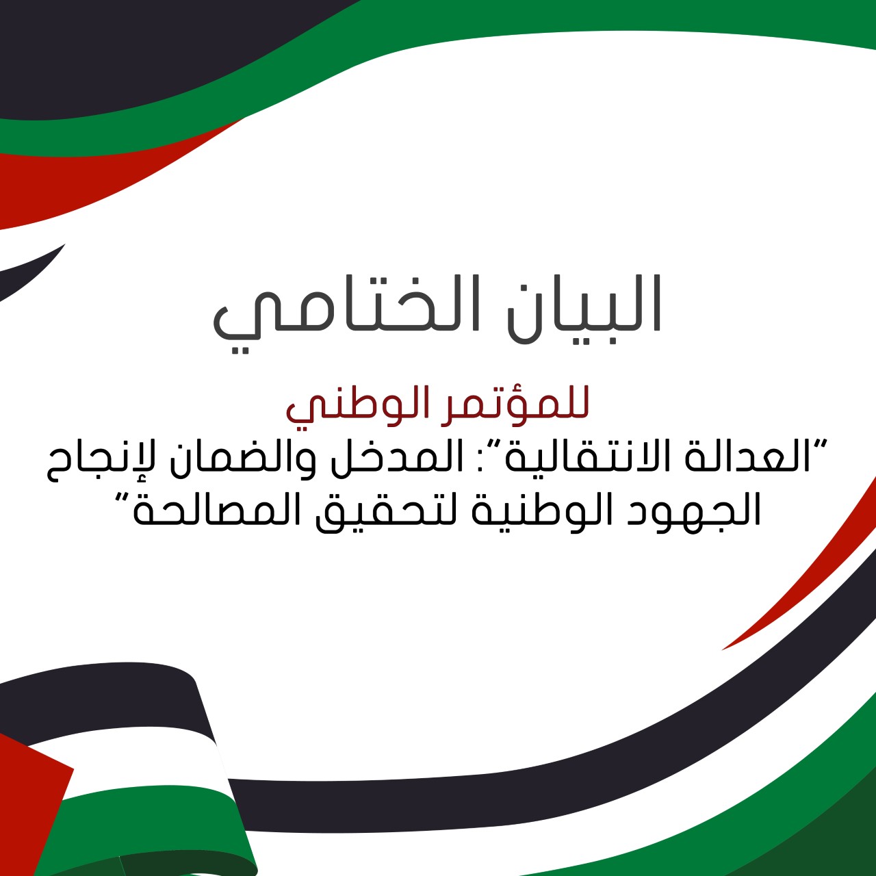 للمؤتمر الوطني "العدالة الانتقالية": المدخل والضمان لإنجاح الجهود الوطنية لتحقيق المصالحة 
