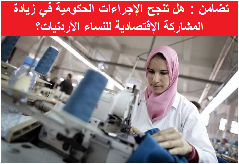 تضامن : هل تنجح الإجراءات الحكومية في زيادة المشاركة الإقتصادية للنساء الأردنيات؟