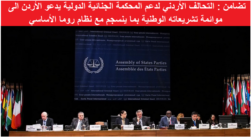 التحالف الأردني لدعم المحكمة الجنائية يدعو الأردن الى موائمة تشريعاته بما ينسجم مع نظام روما الأساسي